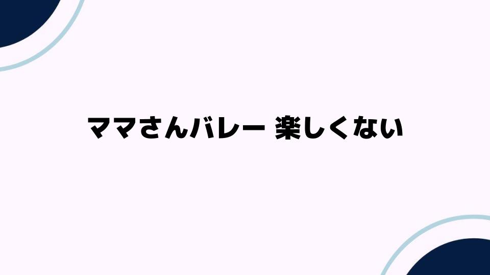 ママさんバレー 楽しくない理由とは？